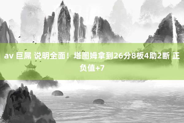 av 巨屌 说明全面！塔图姆拿到26分8板4助2断 正负值+7