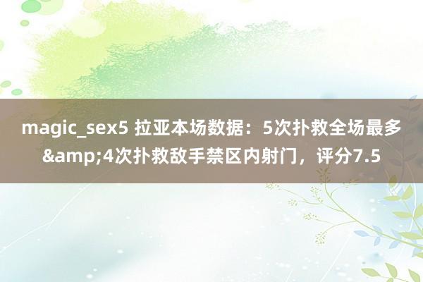 magic_sex5 拉亚本场数据：5次扑救全场最多&4次扑救敌手禁区内射门，评分7.5